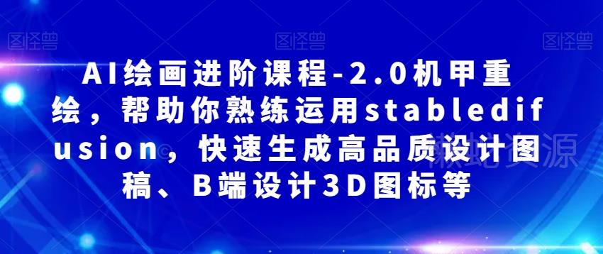AI绘画进阶课程-2.0机甲重绘,帮助你熟练运用stabledifusion,快速生成高品质设计图稿、B端设计3D图标等