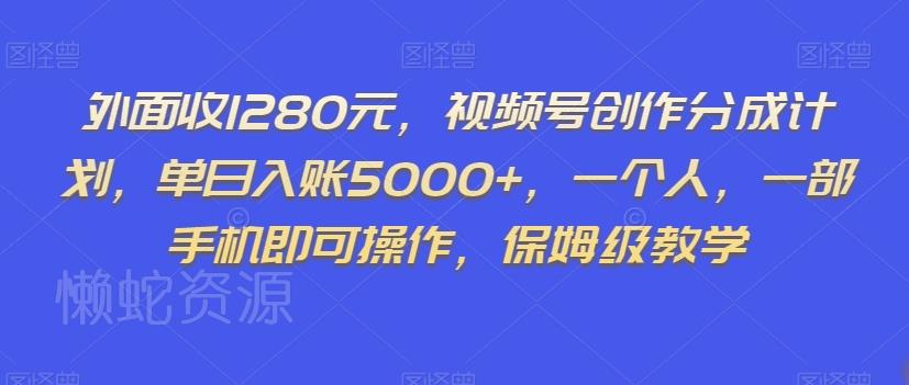 外面收1280元，视频号创作分成计划，单日入账5000+，一个人，一部手机即可操作，保姆级教学【揭秘】
