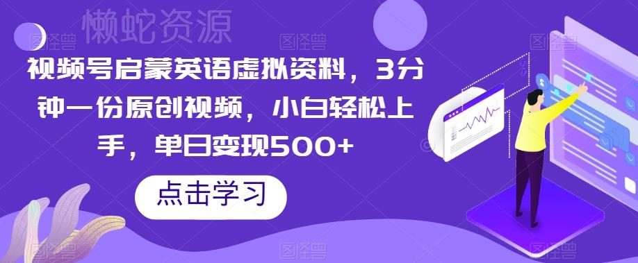 视频号启蒙英语虚拟资料,3分钟一份原创视频,小白轻松上手,单日变现500+【揭秘】