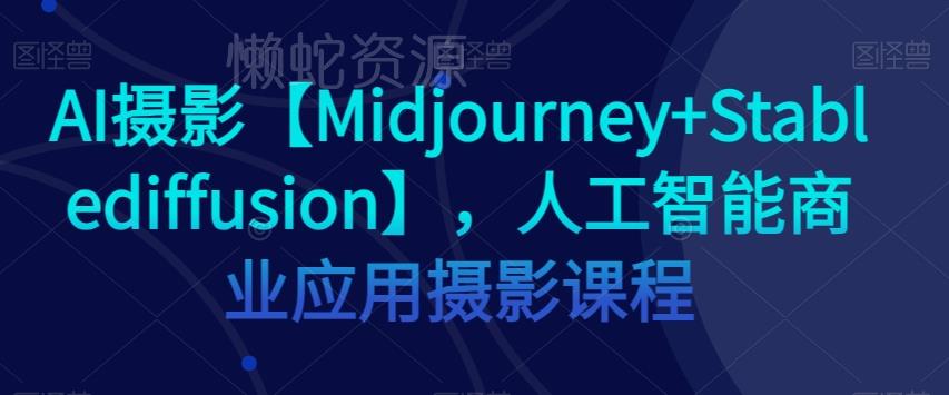 AI摄影【Midjourney+Stablediffusion】,人工智能商业应用摄影课程