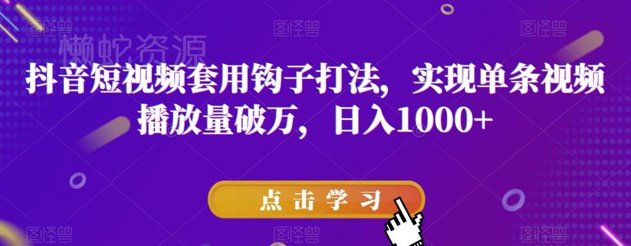 抖音短视频套用钩子打法,实现单条视频播放量破万,日入1000+【揭秘】