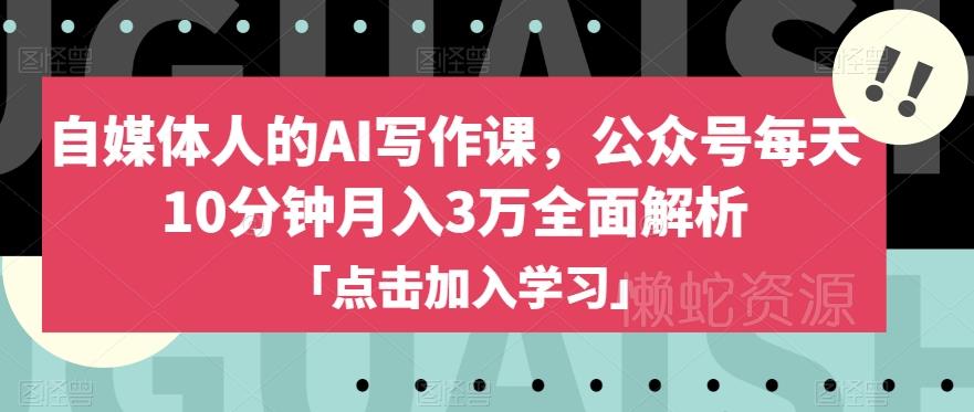 自媒体人的AI写作课,公众号每天10分钟月入3万全面解析