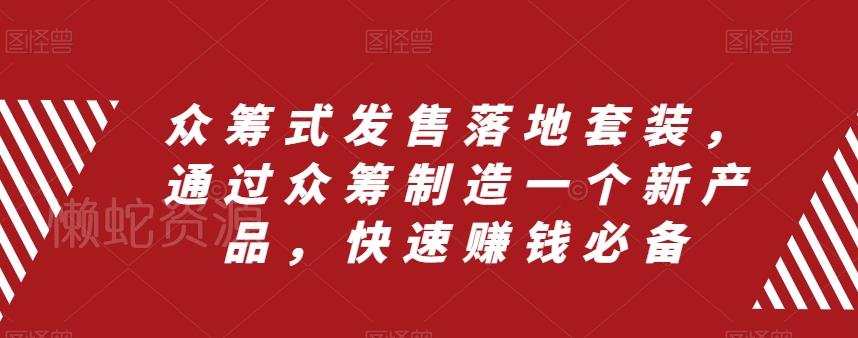 众筹式发售落地套装,通过众筹制造一个新产品,快速赚钱必备