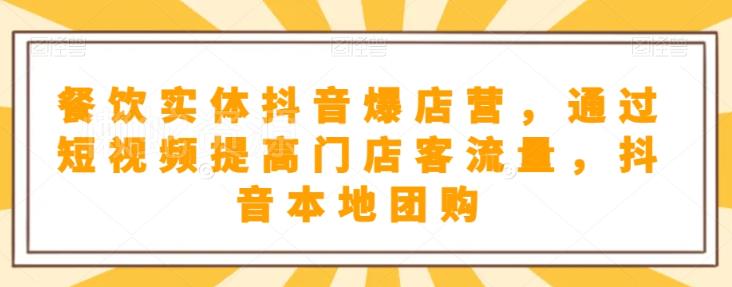 餐饮实体抖音爆店营,通过短视频提高门店客流量,抖音本地团购开通
