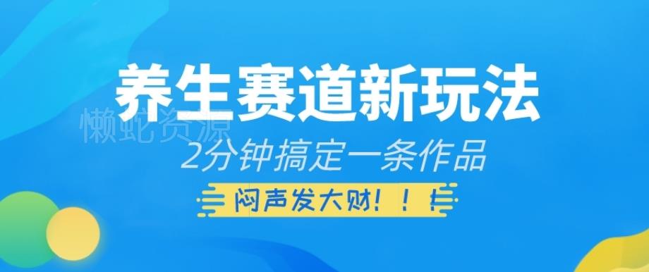养生赛道新玩法，2分钟搞定一条作品，闷声发大财【揭秘】
