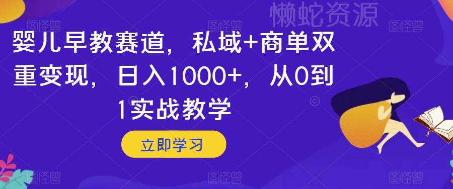 婴儿早教赛道,私域+商单双重变现,日入1000+,从0到1实战教学【揭秘】