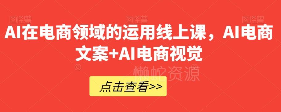 AI在电商领域的运用线上课,AI电商文案+AI电商视觉