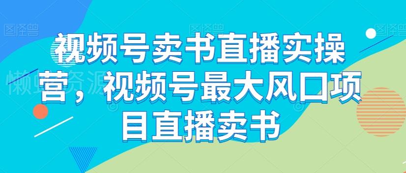 视频号卖书直播实操营,视频号最大风囗项目直播卖书