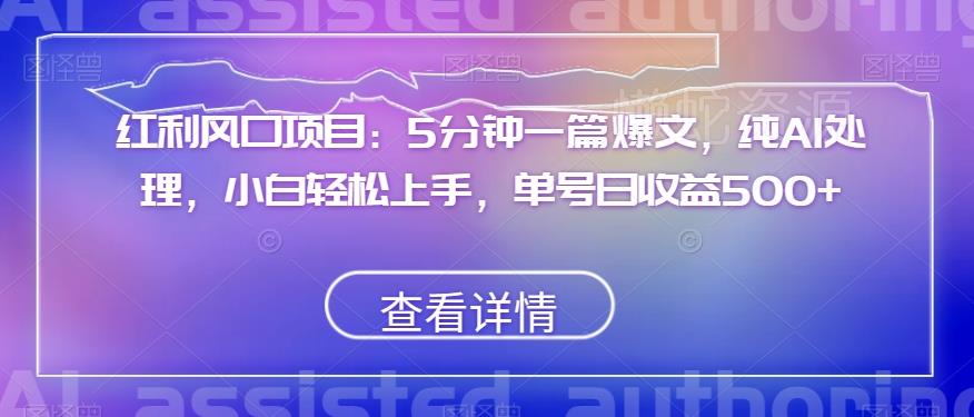 红利风口项目:5分钟一篇爆文,纯AI处理,小白轻松上手,单号日收益500+【揭秘】