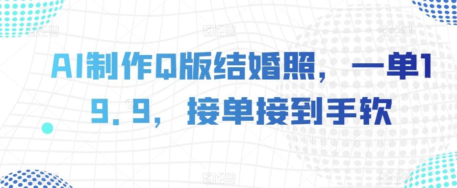 AI制作Q版结婚照,一单19.9,接单接到手软【揭秘】