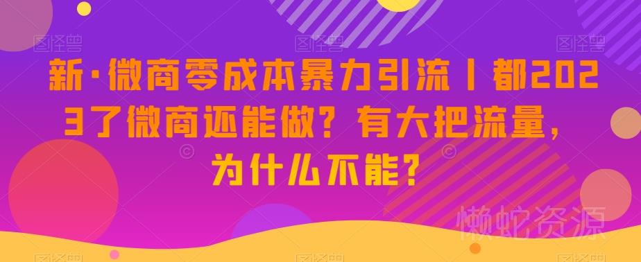 新·微商零成本暴力引流丨都2023了微商还能做?有大把流量,为什么不能?