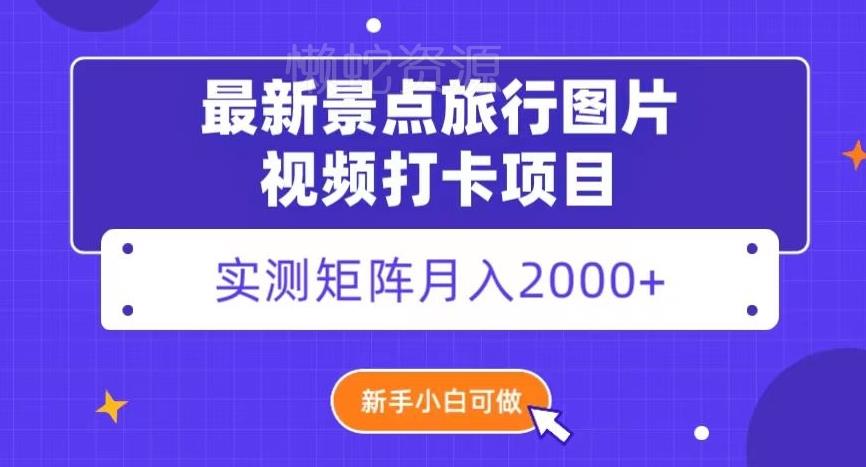 最新景点旅行图片视频打卡,实测矩阵月入2000+,新手可做【揭秘】