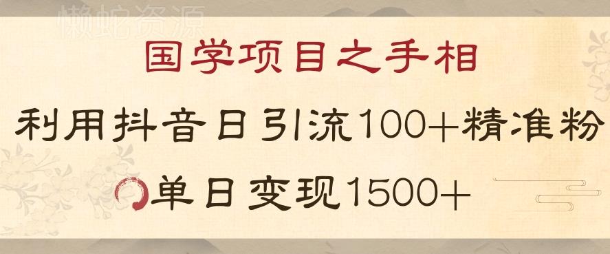 国学项目新玩法利用抖音引流精准国学粉日引100单人单日变现1500【揭秘】
