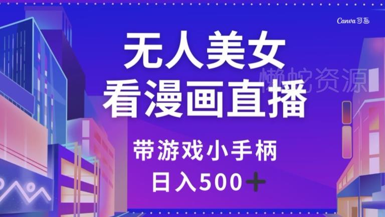 无人美女看漫画直播,带游戏小手柄,日入500+【揭秘】