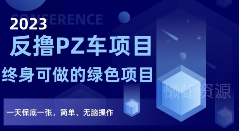 2023反撸PZ车项目,终身可做的绿色项目,一天保底一张,简单、无脑操作【仅揭秘】