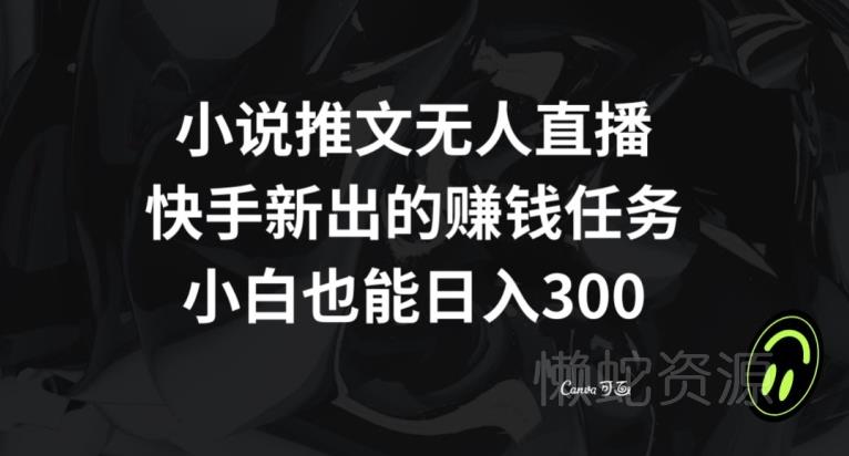 小说推文无人直播，快手新出的赚钱任务，小白也能日入300+【揭秘】