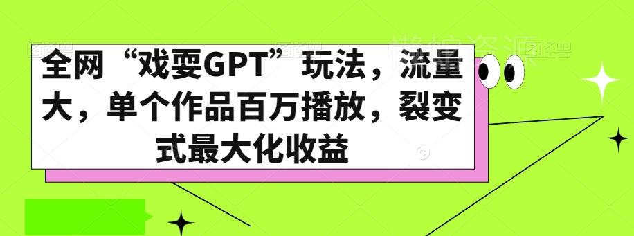 全网“戏耍GPT”玩法,流量大,单个作品百万播放,裂变式最大化收益【揭秘】