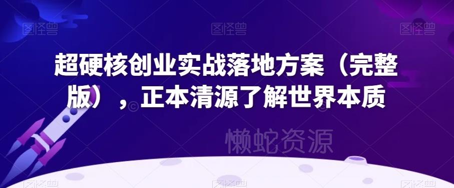 超硬核创业实战落地方案(完整版),正本清源了解世界本质