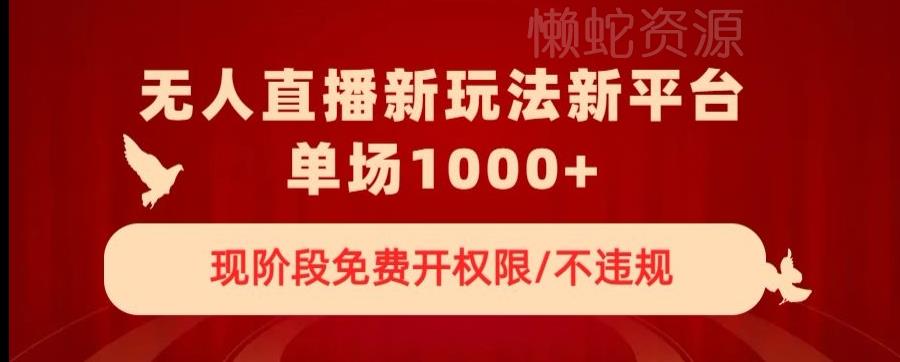 无人直播新平台新玩法,现阶段免费开授权,不违规,单场收入1000+【揭秘】
