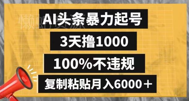AI头条暴力起号,3天撸1000,100%不违规,复制粘贴月入6000+【揭秘】