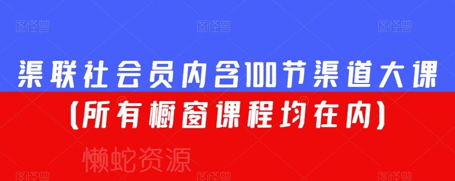 渠联社会员内含100节渠道大课(所有橱窗课程均在内)
