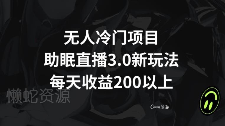 无人冷门项目,助眠直播3.0玩法,每天收益200+【揭秘】