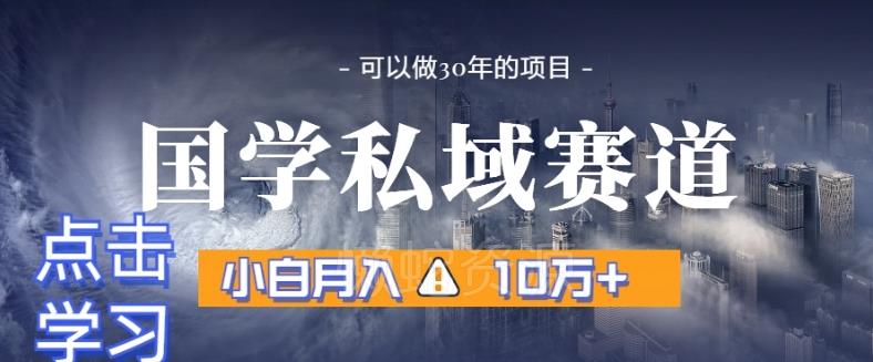 暴力国学私域赛道，小白月入10万+，引流+转化完整流程【揭秘】