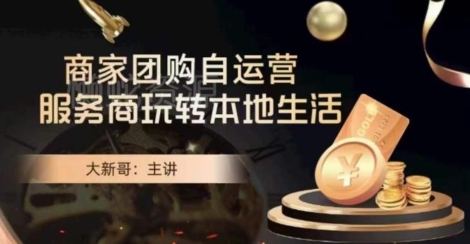 大新哥·商家团购自运营-玩转本地生活