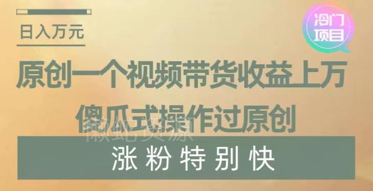 原创一个视频带货收益上万,傻瓜式操作过原创,几分钟做一个视频涨粉特别快【揭秘】