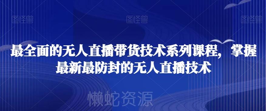 最全面的无人直播‮货带‬技术系‮课列‬程，掌握最新最防封的无人直播技术