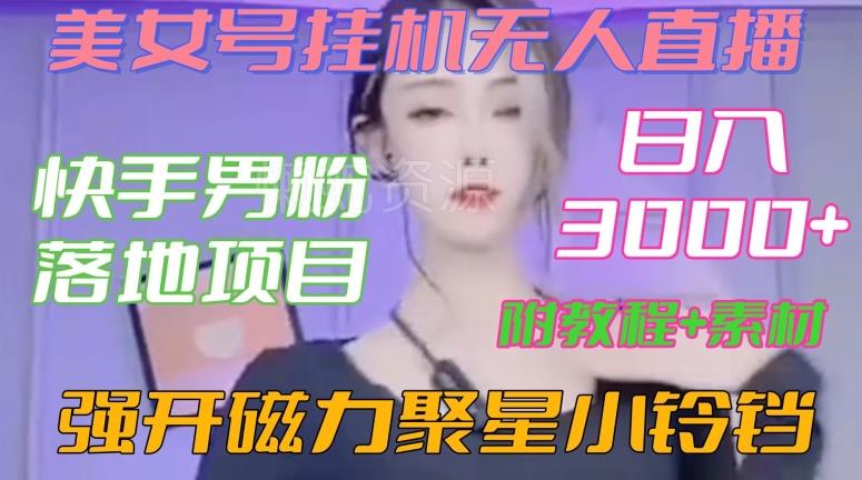 快手男粉落地项目,美女号挂机无人直播,强开磁力聚星小铃铛,日入3000+【附教程和美女素材】【揭秘】