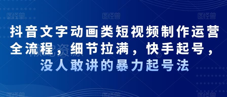 抖音文字动画类短视频制作运营全流程,细节拉满,快手起号,没人敢讲的暴力起号法