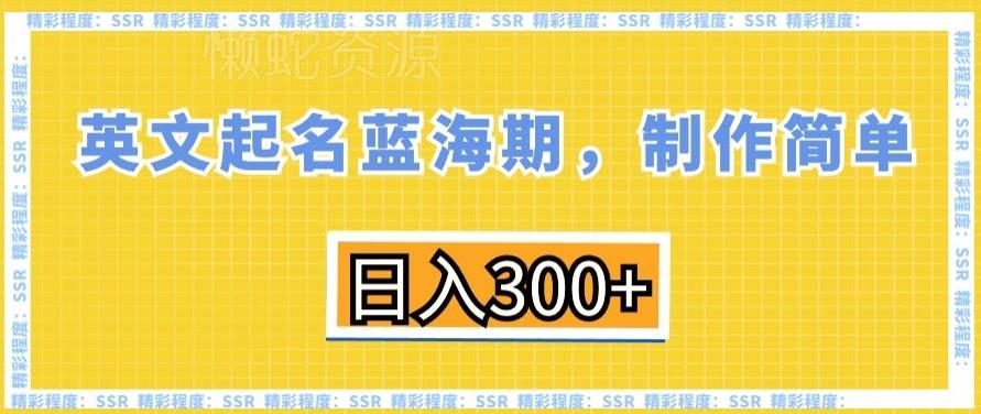 英文起名蓝海期,制作简单,日入300+【揭秘】