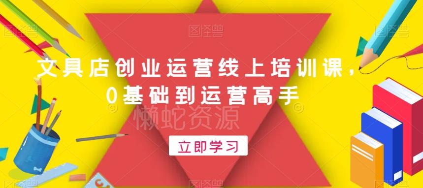 文具店创业运营线上培训课，0基础到运营高手