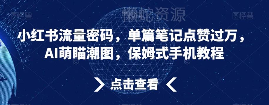 小红书流量密码,单篇笔记点赞过万,AI萌瞄潮图,保姆式手机教程【揭秘】