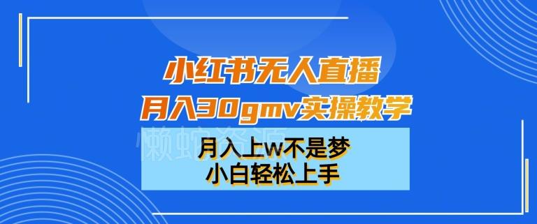 小红书无人直播月入30gmv实操教学,月入上w不是梦,小白轻松上手【揭秘】