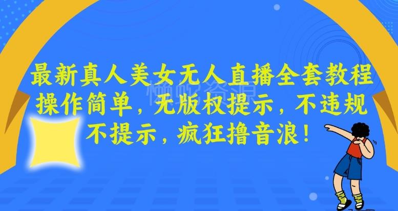 最新真人美女无人直播全套教程,操作简单,无版权提示,不违规,不提示,疯狂撸音浪【揭秘】