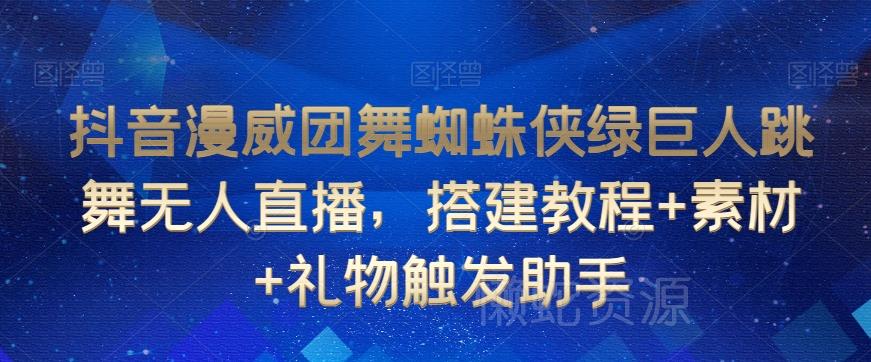 抖音漫威团舞蜘蛛侠绿巨人跳舞无人直播,搭建教程+素材+礼物触发助手