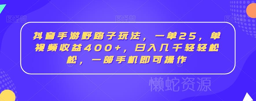 抖音手游野路子玩法,一单25,单视频收益400+,日入几千轻轻松松,一部手机即可操作【揭秘】