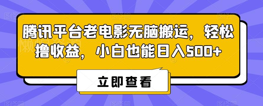 腾讯平台老电影无脑搬运,轻松撸收益,小白也能日入500+【揭秘】