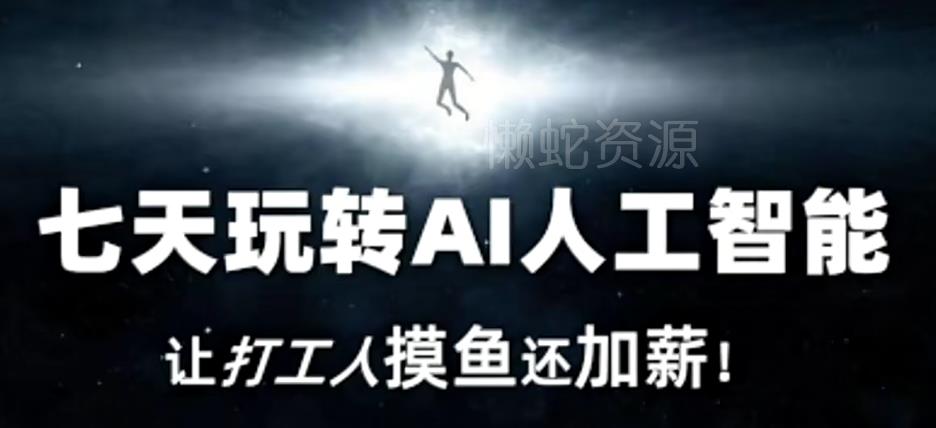 七天玩转AI人工智能,让打工人摸鱼还加薪!