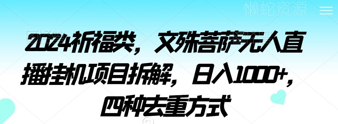 2024祈福类,文殊菩萨无人直播挂机项目拆解,日入1000+,四种去重方式【揭秘】