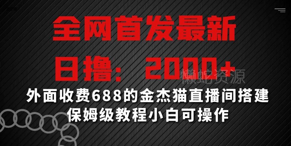 全网首发最新,日撸2000+,外面收费688的金杰猫直播间搭建,保姆级教程小白可操作【揭秘】