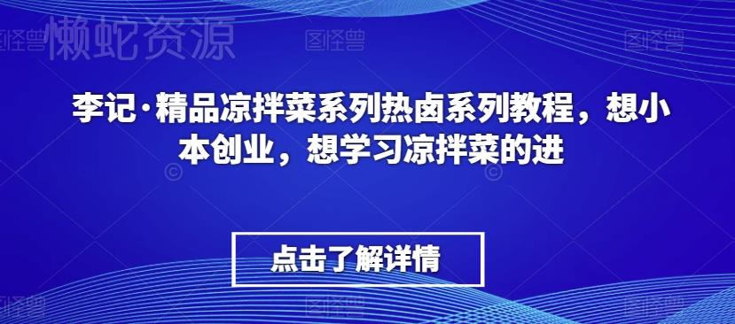 李记·精品凉拌菜系列热卤系列教程,想小本创业,想学习凉拌菜的进