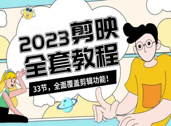 零基础系统学习短视频剪辑,剪映全套教程33节,全面覆盖剪辑功能