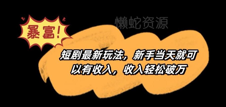短剧最新玩法,新手当天就可以有收入,收入轻松破万【揭秘】