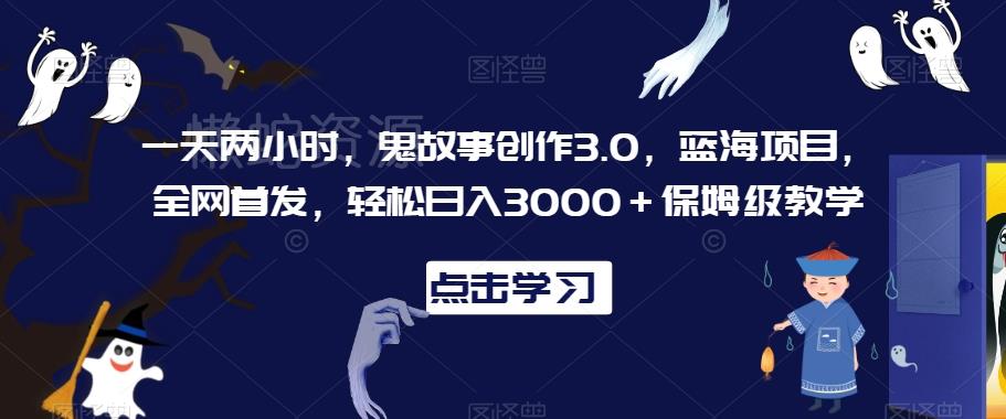 一天两小时,鬼故事创作3.0,蓝海项目,全网首发,轻松日入3000+保姆级教学【揭秘】