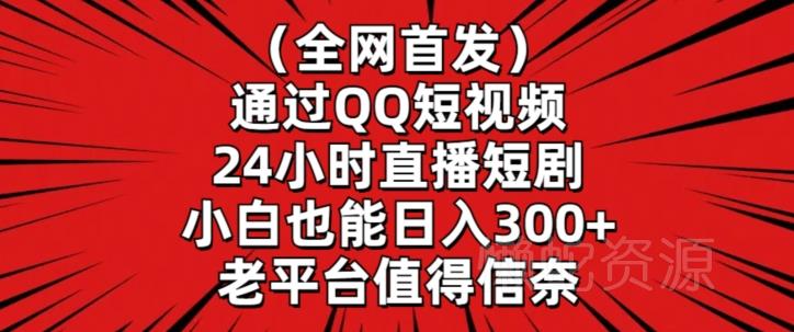 全网首发,通过QQ短视频24小时直播短剧,小白也能日入300+【揭秘】