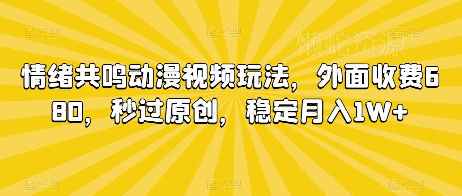 情绪共鸣动漫视频玩法,外面收费680,秒过原创,稳定月入1W+【揭秘】