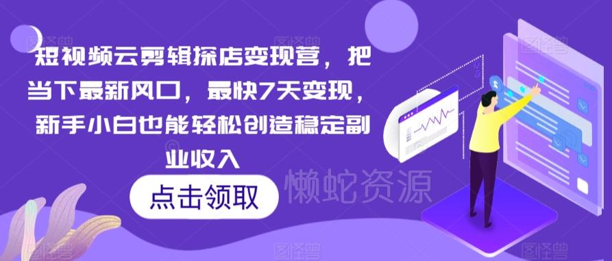 短视频云剪辑探店变现营,把当下最新风口,最快7天变现,新手小白也能轻松创造稳定副业收入